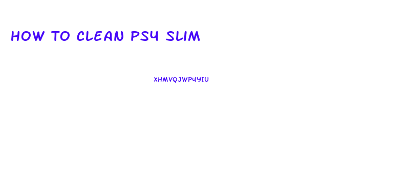 How To Clean Ps4 Slim