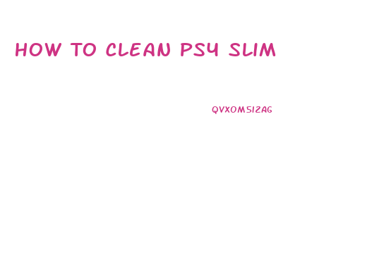 How To Clean Ps4 Slim