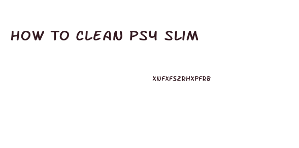 How To Clean Ps4 Slim