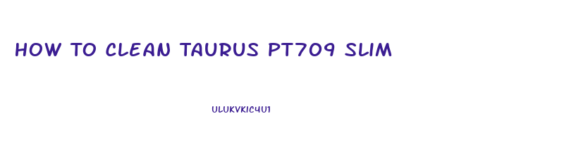 How To Clean Taurus Pt709 Slim