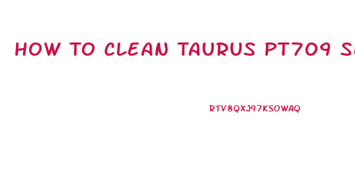 How To Clean Taurus Pt709 Slim