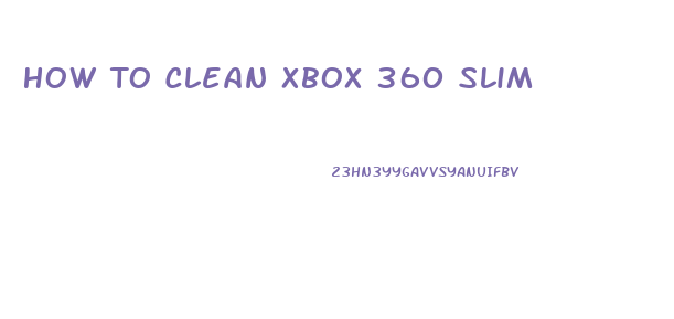 How To Clean Xbox 360 Slim