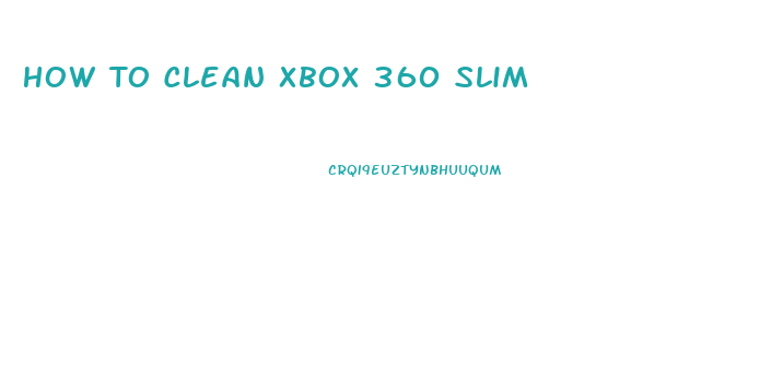 How To Clean Xbox 360 Slim