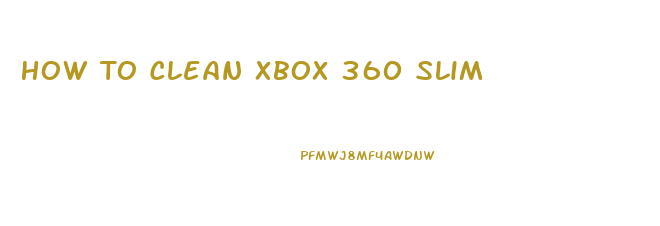 How To Clean Xbox 360 Slim