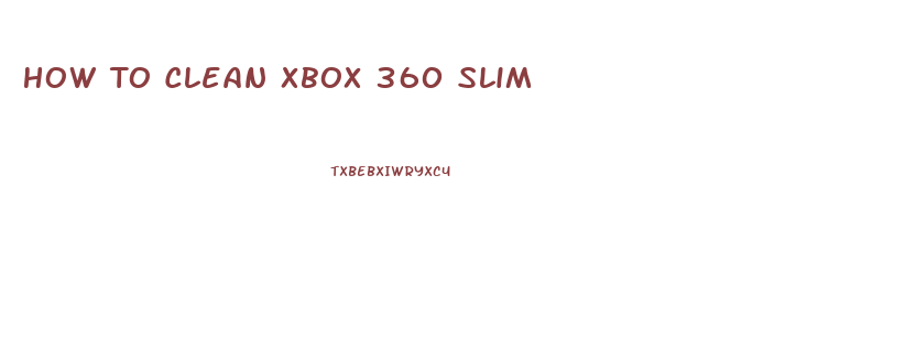 How To Clean Xbox 360 Slim