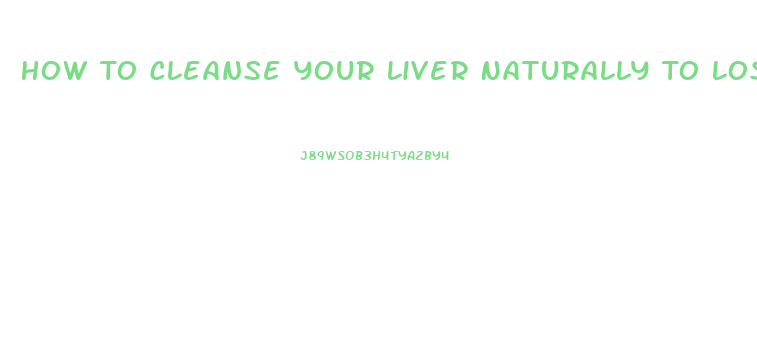 How To Cleanse Your Liver Naturally To Lose Weight