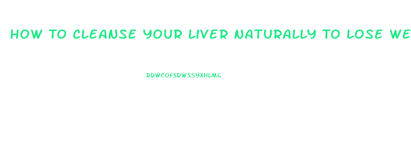 How To Cleanse Your Liver Naturally To Lose Weight