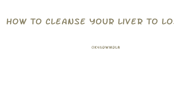 How To Cleanse Your Liver To Lose Weight