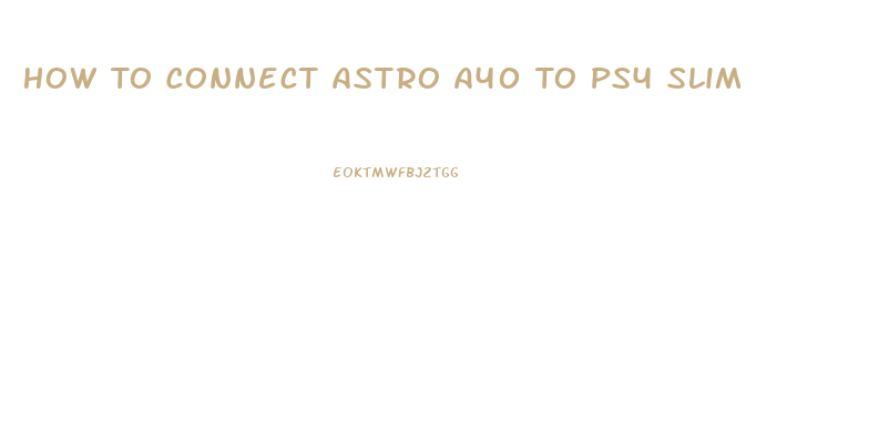 How To Connect Astro A40 To Ps4 Slim