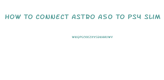 How To Connect Astro A50 To Ps4 Slim