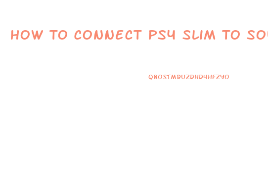 How To Connect Ps4 Slim To Soundbar