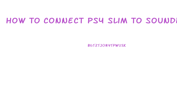 How To Connect Ps4 Slim To Soundbar