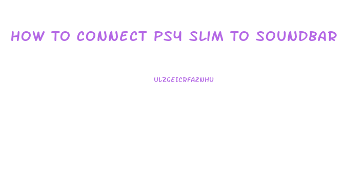 How To Connect Ps4 Slim To Soundbar