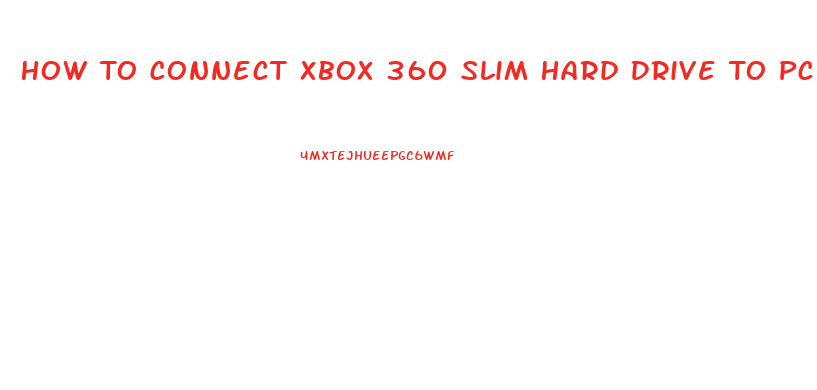 How To Connect Xbox 360 Slim Hard Drive To Pc