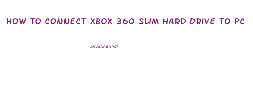 How To Connect Xbox 360 Slim Hard Drive To Pc