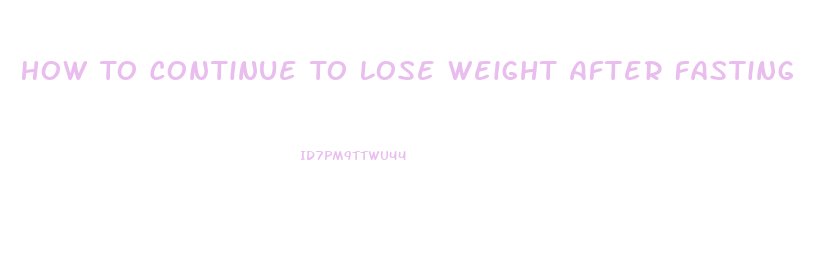 How To Continue To Lose Weight After Fasting