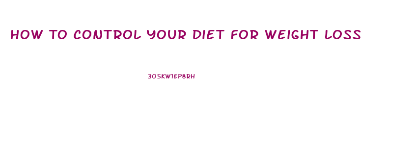 How To Control Your Diet For Weight Loss