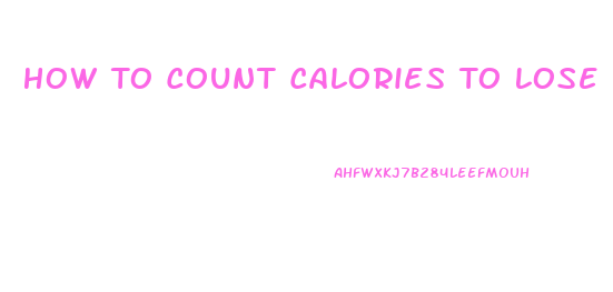 How To Count Calories To Lose Weight