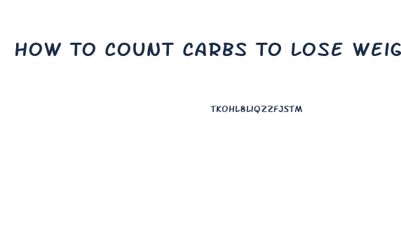 How To Count Carbs To Lose Weight