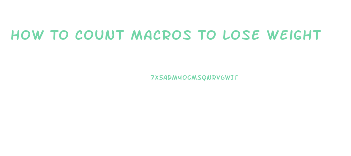 How To Count Macros To Lose Weight