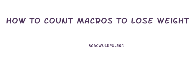 How To Count Macros To Lose Weight