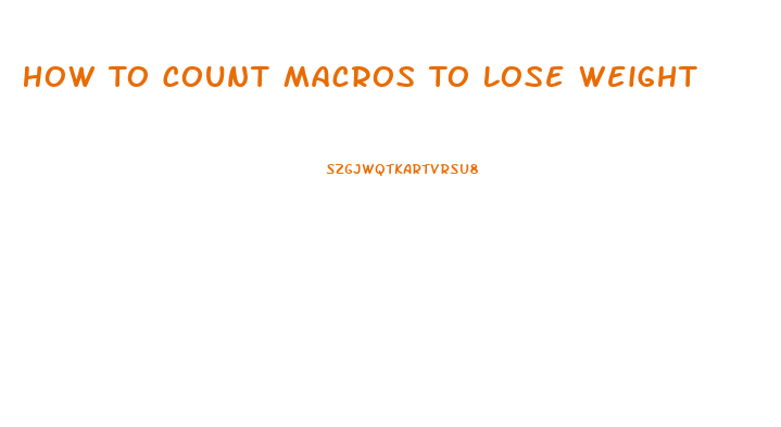 How To Count Macros To Lose Weight