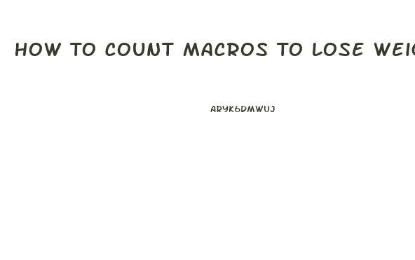 How To Count Macros To Lose Weight