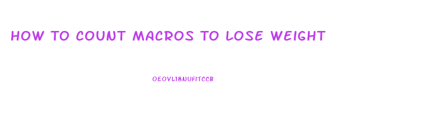 How To Count Macros To Lose Weight