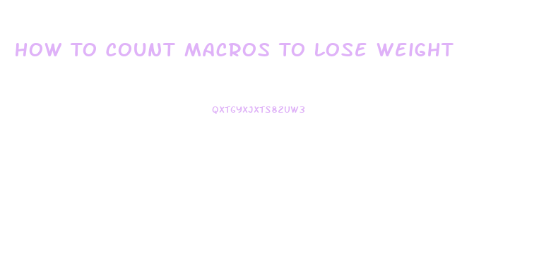 How To Count Macros To Lose Weight