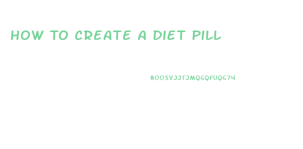 How To Create A Diet Pill