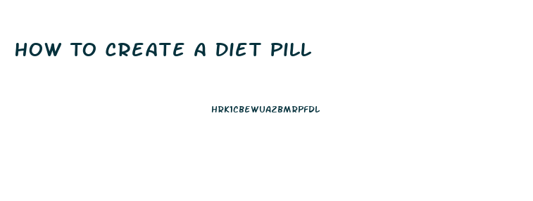 How To Create A Diet Pill