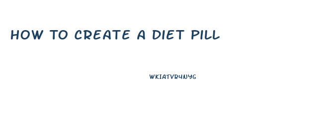 How To Create A Diet Pill