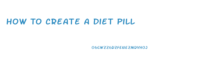 How To Create A Diet Pill