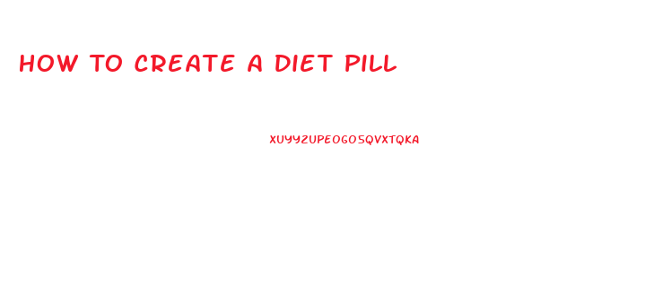 How To Create A Diet Pill