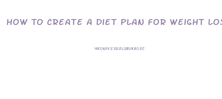 How To Create A Diet Plan For Weight Loss
