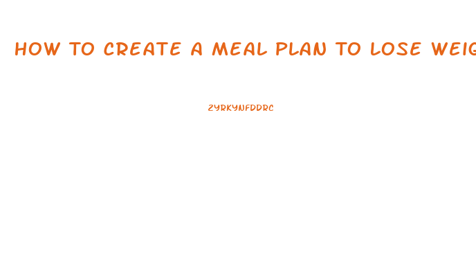 How To Create A Meal Plan To Lose Weight