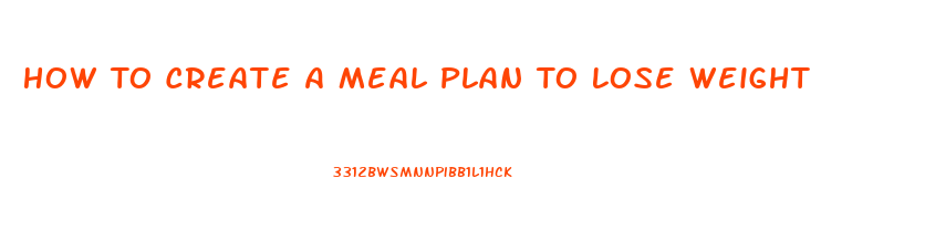 How To Create A Meal Plan To Lose Weight