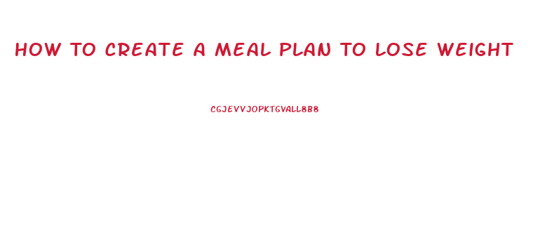 How To Create A Meal Plan To Lose Weight