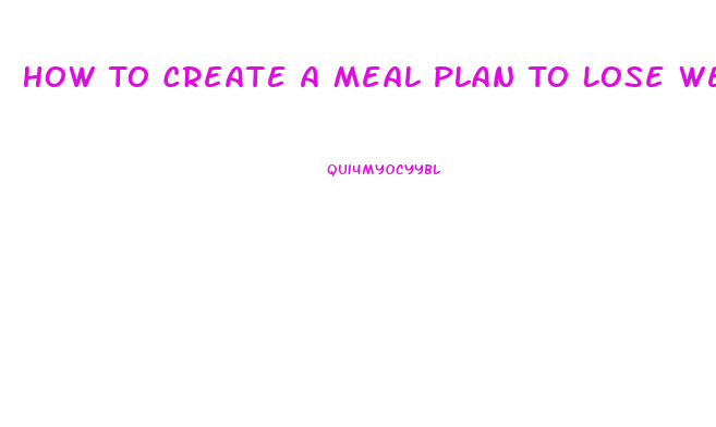 How To Create A Meal Plan To Lose Weight