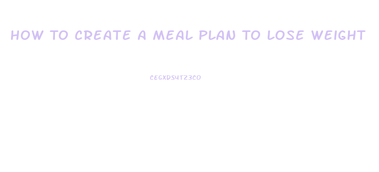 How To Create A Meal Plan To Lose Weight