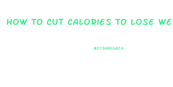 How To Cut Calories To Lose Weight