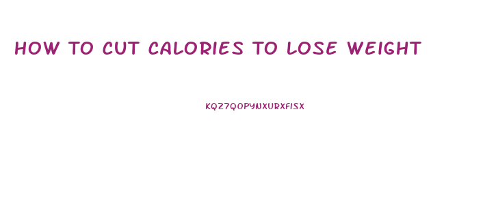 How To Cut Calories To Lose Weight