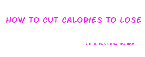 How To Cut Calories To Lose Weight