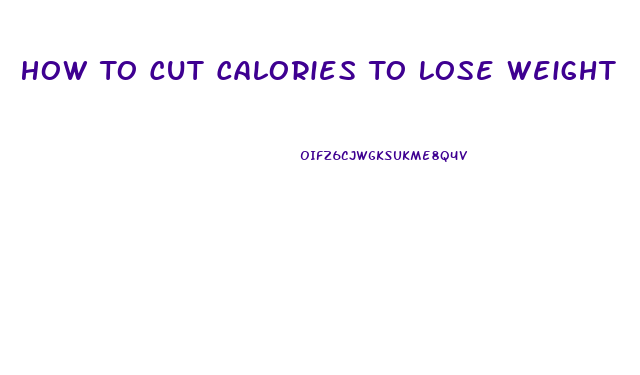 How To Cut Calories To Lose Weight