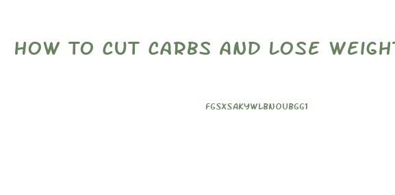 How To Cut Carbs And Lose Weight