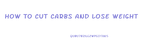How To Cut Carbs And Lose Weight