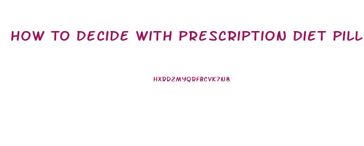 How To Decide With Prescription Diet Pill Is Best For Me