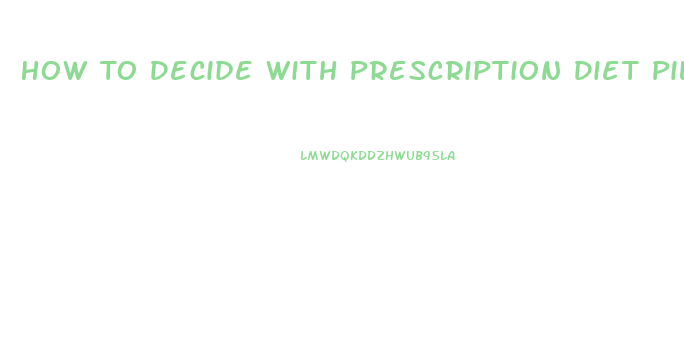 How To Decide With Prescription Diet Pill Is Best For Me