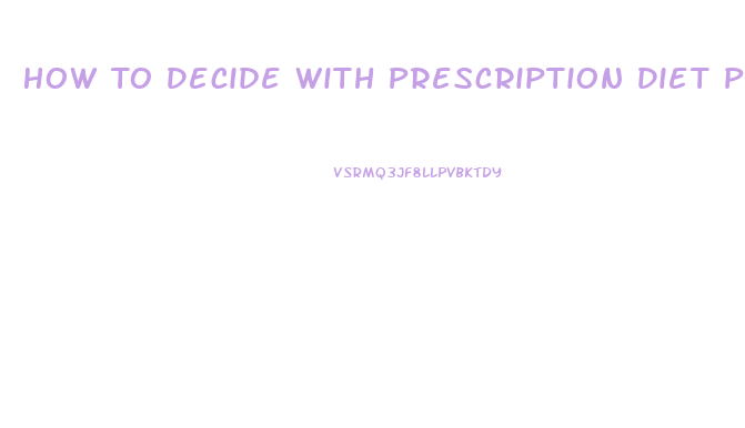 How To Decide With Prescription Diet Pill Is Best For Me