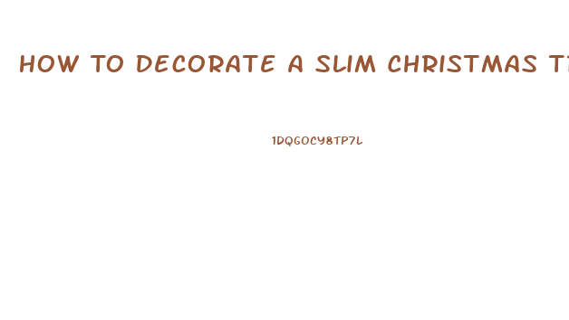 How To Decorate A Slim Christmas Tree